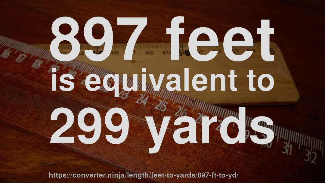 897 feet is equivalent to 299 yards