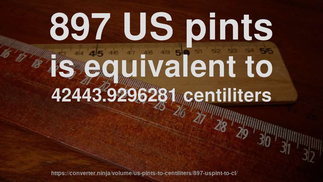 897 US pints is equivalent to 42443.9296281 centiliters