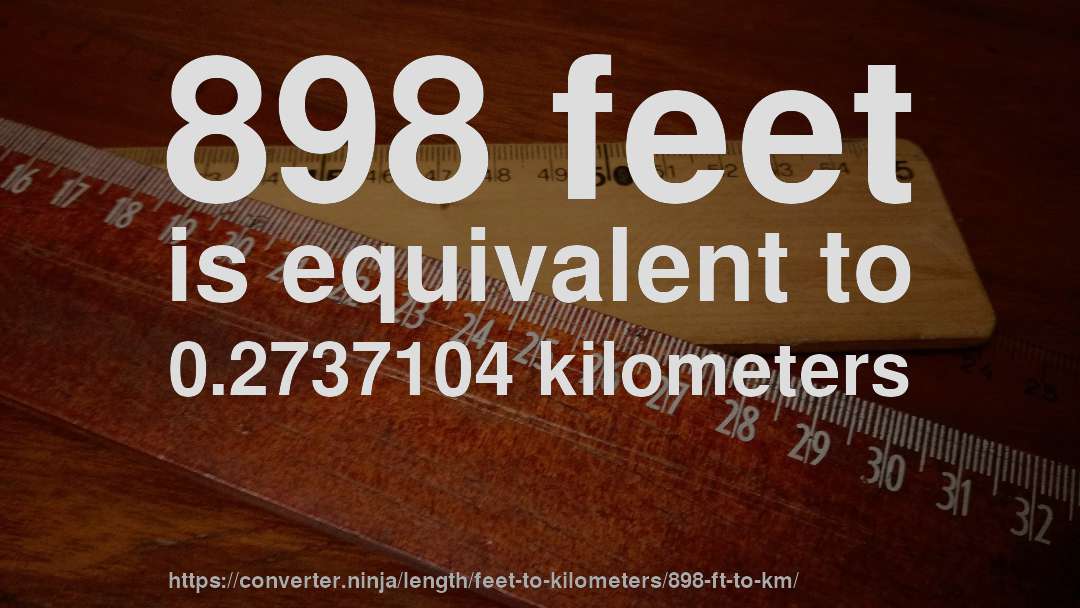 898 feet is equivalent to 0.2737104 kilometers
