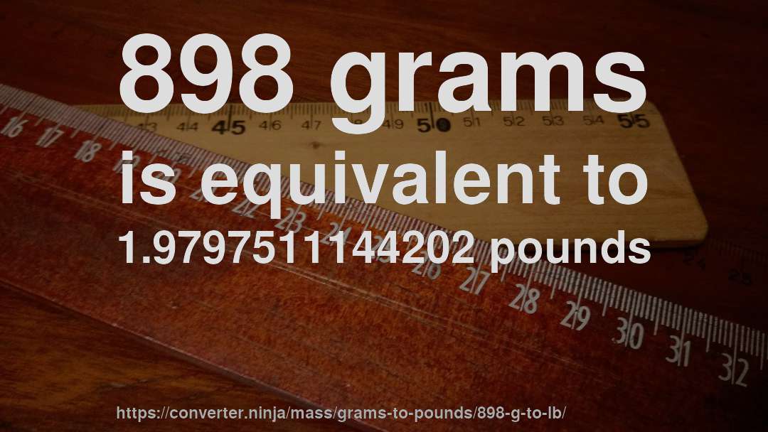 898 grams is equivalent to 1.9797511144202 pounds