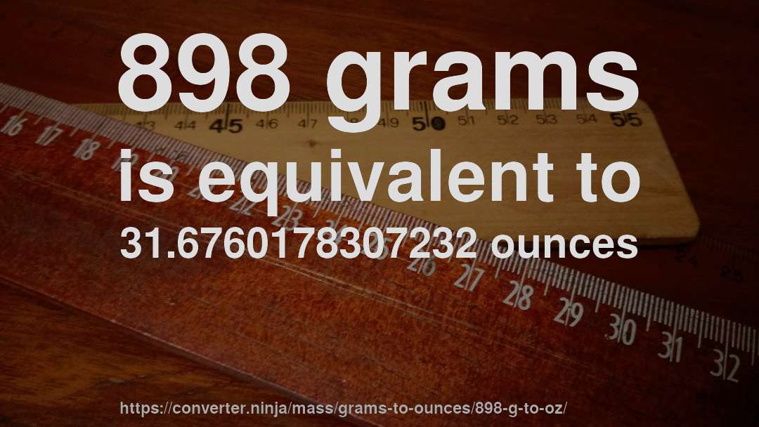 898 grams is equivalent to 31.6760178307232 ounces