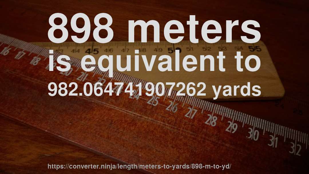 898 meters is equivalent to 982.064741907262 yards
