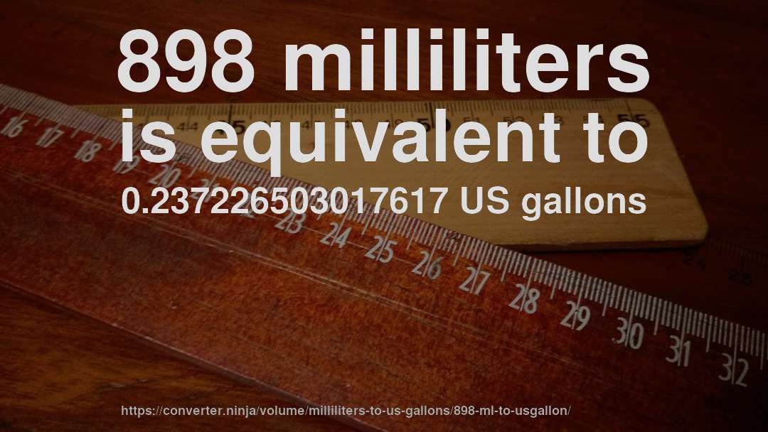 898 milliliters is equivalent to 0.237226503017617 US gallons