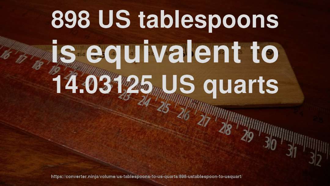 898 US tablespoons is equivalent to 14.03125 US quarts