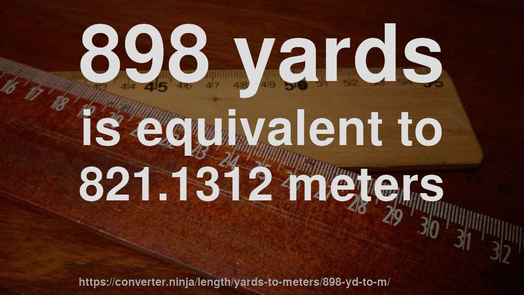 898 yards is equivalent to 821.1312 meters