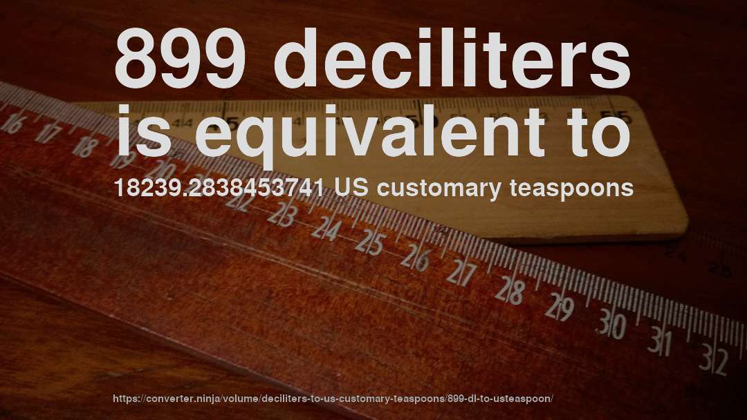 899 deciliters is equivalent to 18239.2838453741 US customary teaspoons
