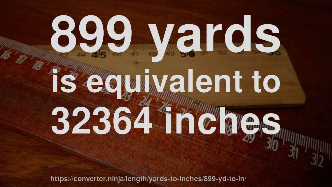 899 yards is equivalent to 32364 inches