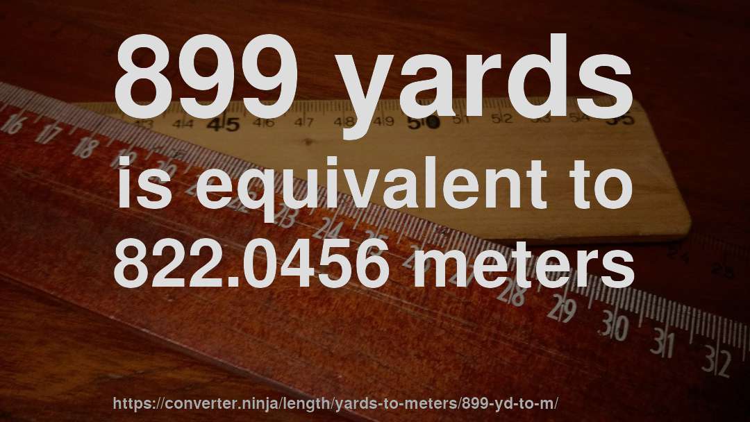 899 yards is equivalent to 822.0456 meters