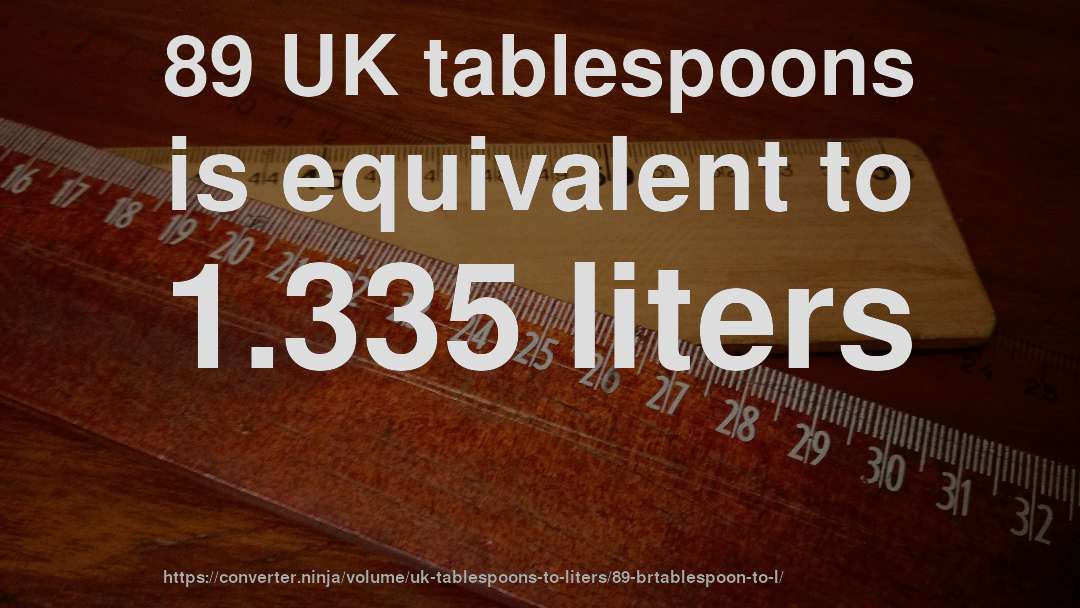 89 UK tablespoons is equivalent to 1.335 liters