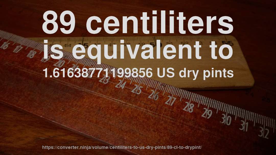 89 centiliters is equivalent to 1.61638771199856 US dry pints