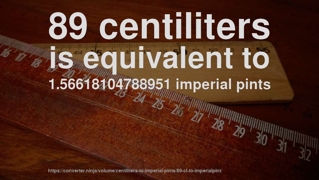 89 centiliters is equivalent to 1.56618104788951 imperial pints