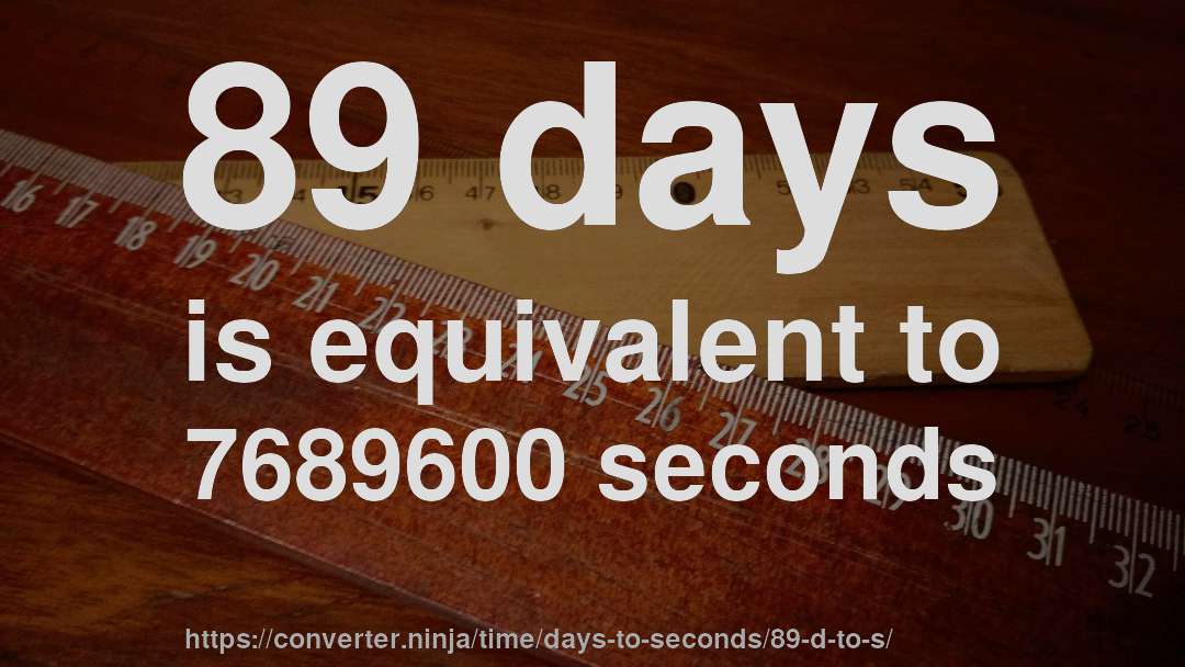 89 days is equivalent to 7689600 seconds