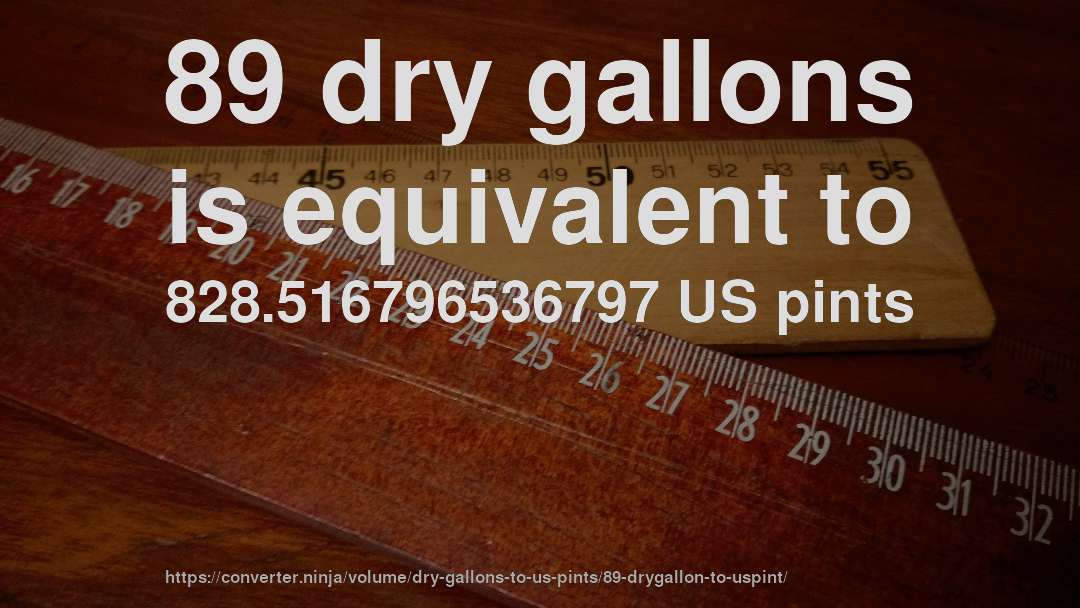 89 dry gallons is equivalent to 828.516796536797 US pints
