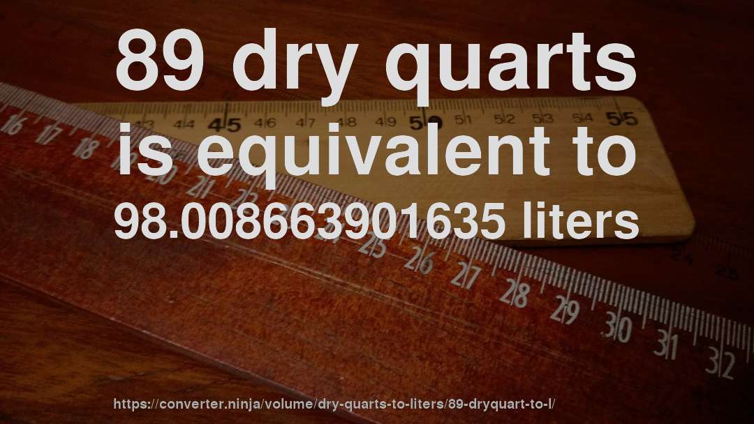 89 dry quarts is equivalent to 98.008663901635 liters