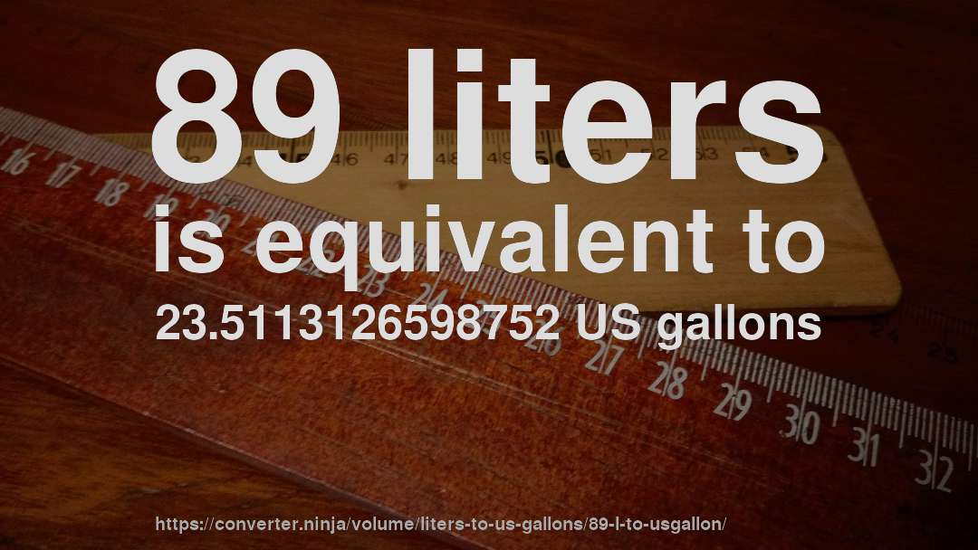 89 liters is equivalent to 23.5113126598752 US gallons