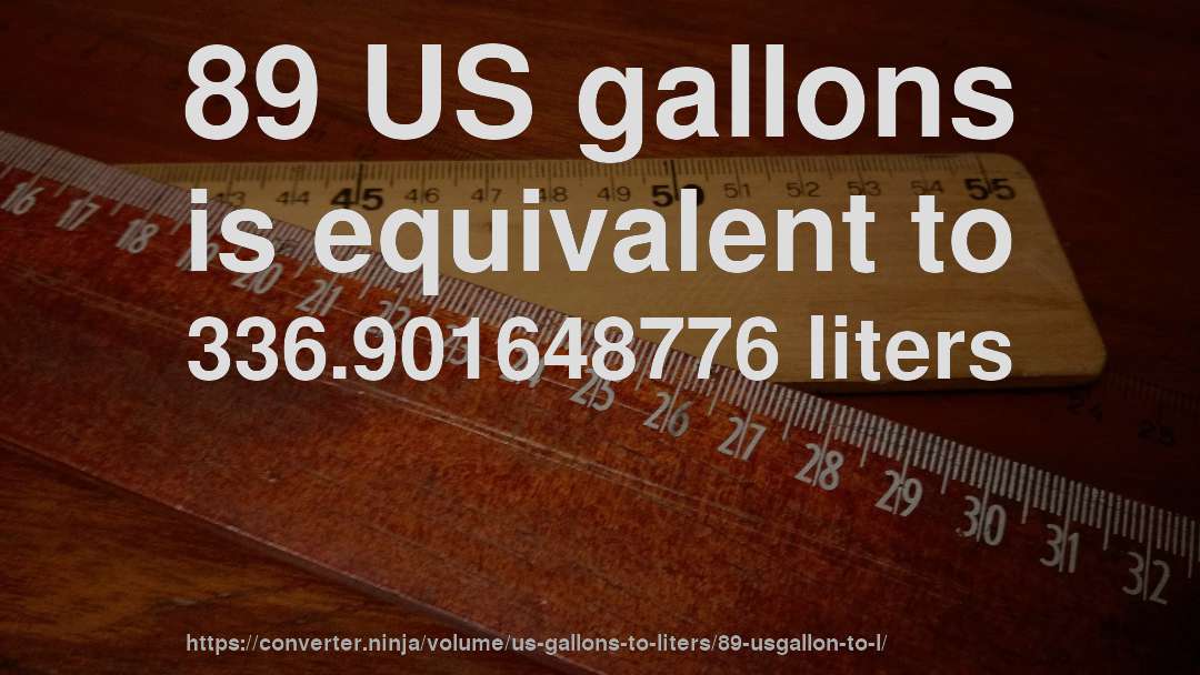 89 US gallons is equivalent to 336.901648776 liters
