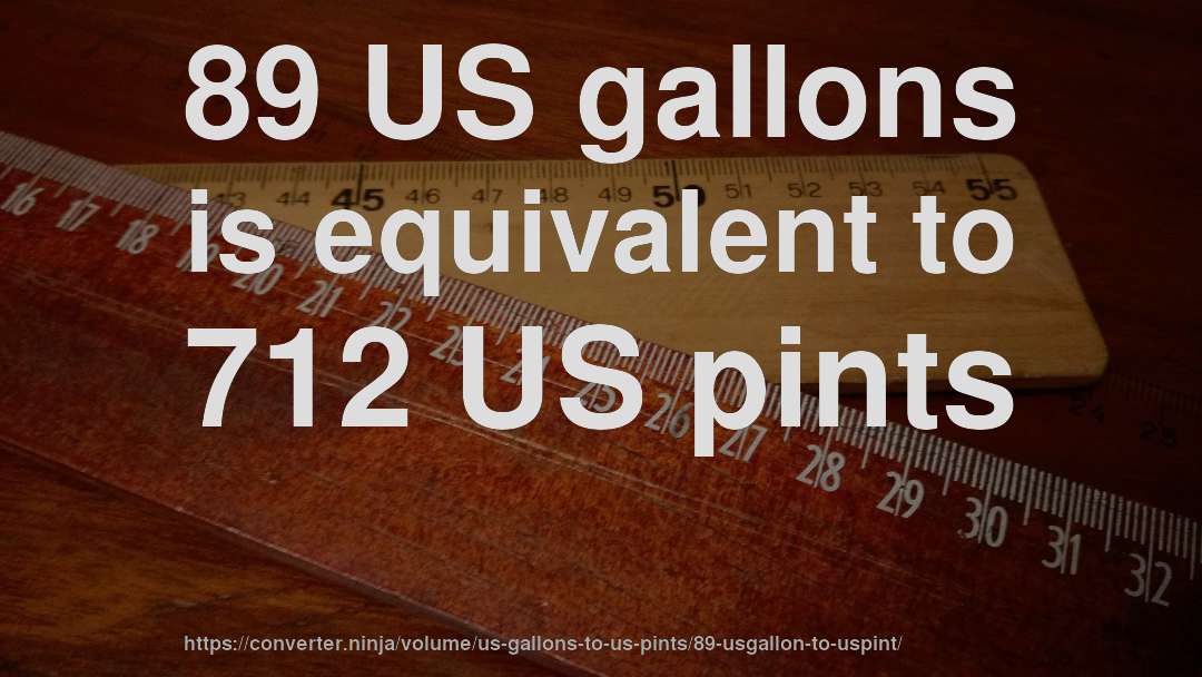 89 US gallons is equivalent to 712 US pints