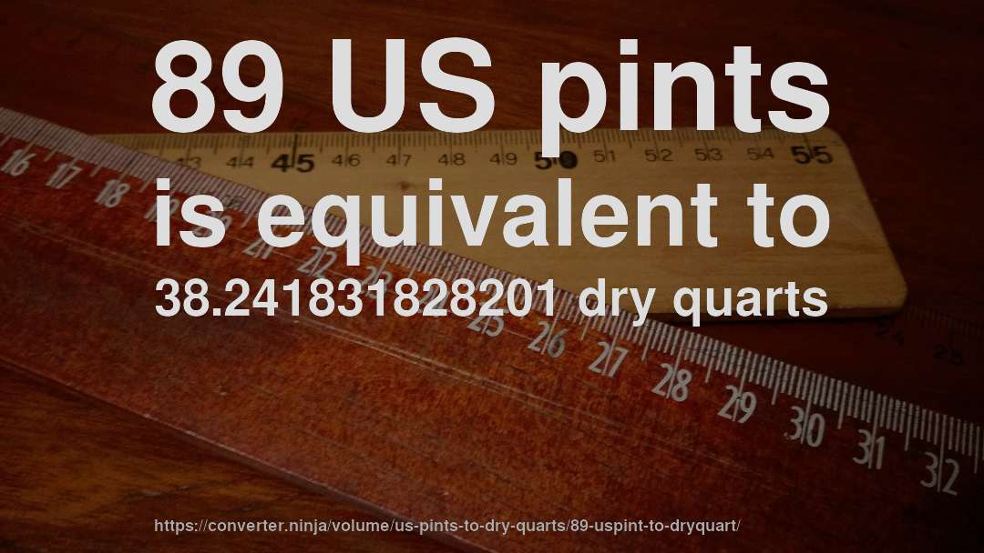 89 US pints is equivalent to 38.241831828201 dry quarts