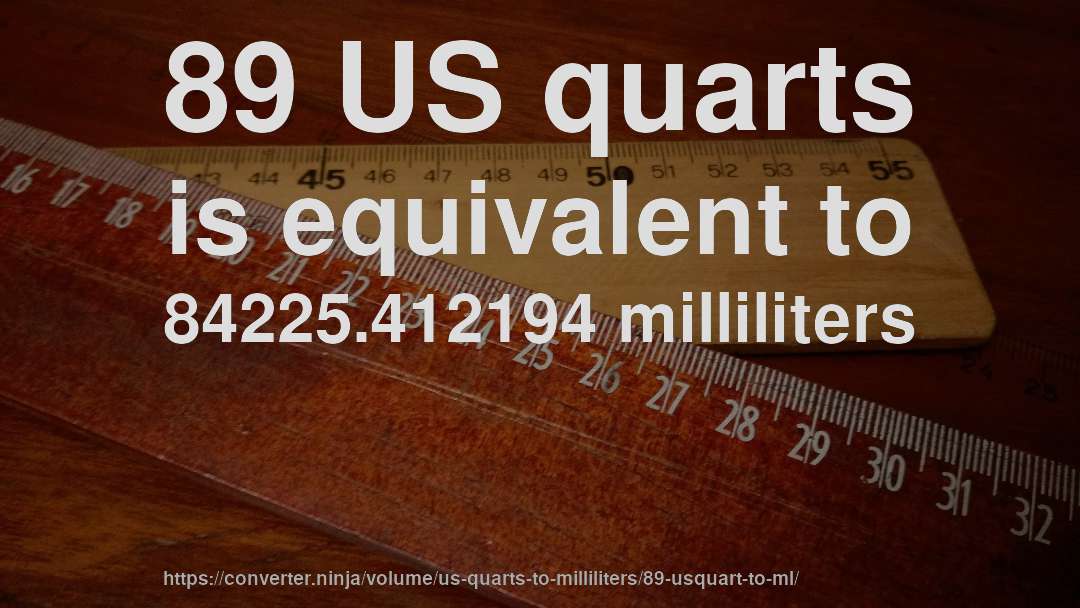 89 US quarts is equivalent to 84225.412194 milliliters