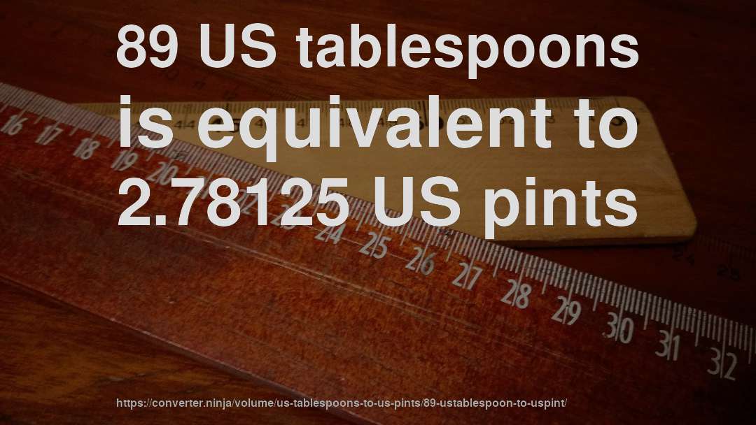 89 US tablespoons is equivalent to 2.78125 US pints