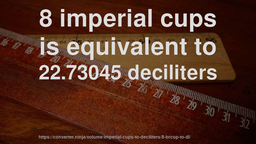 8 imperial cups is equivalent to 22.73045 deciliters