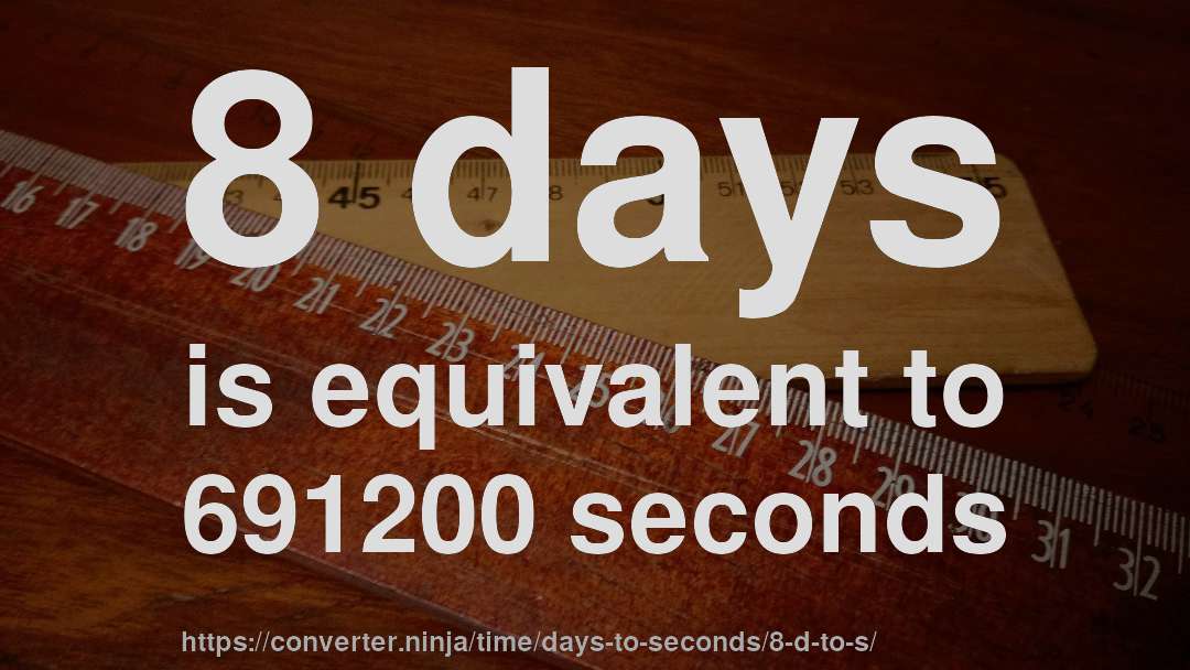 8 days is equivalent to 691200 seconds