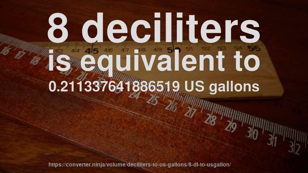 8 deciliters is equivalent to 0.211337641886519 US gallons