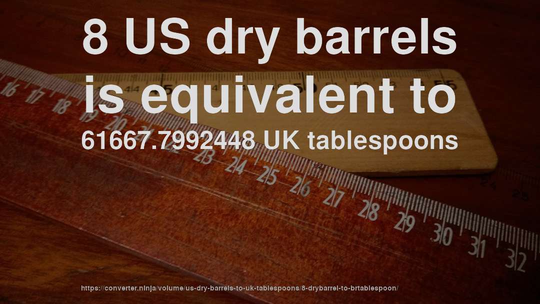 8 US dry barrels is equivalent to 61667.7992448 UK tablespoons