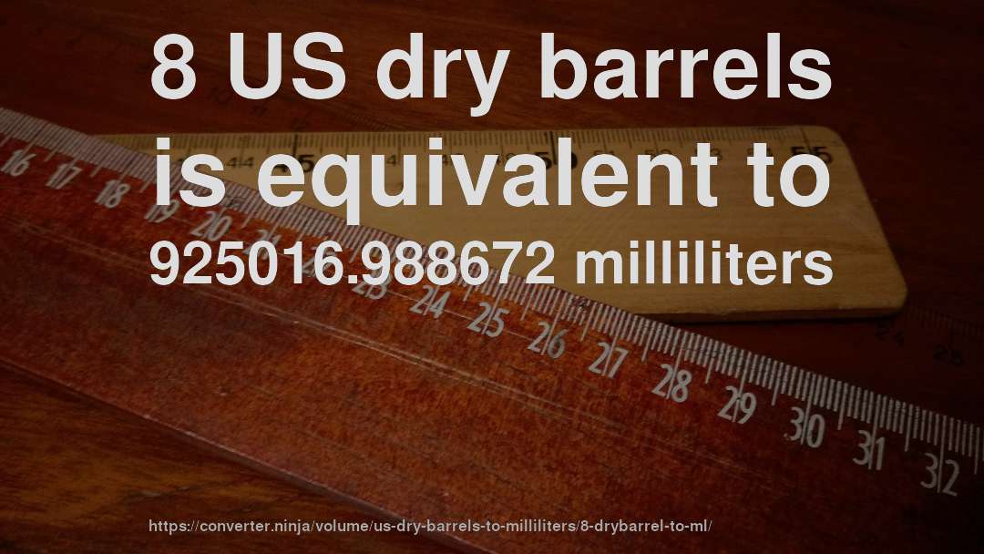 8 US dry barrels is equivalent to 925016.988672 milliliters