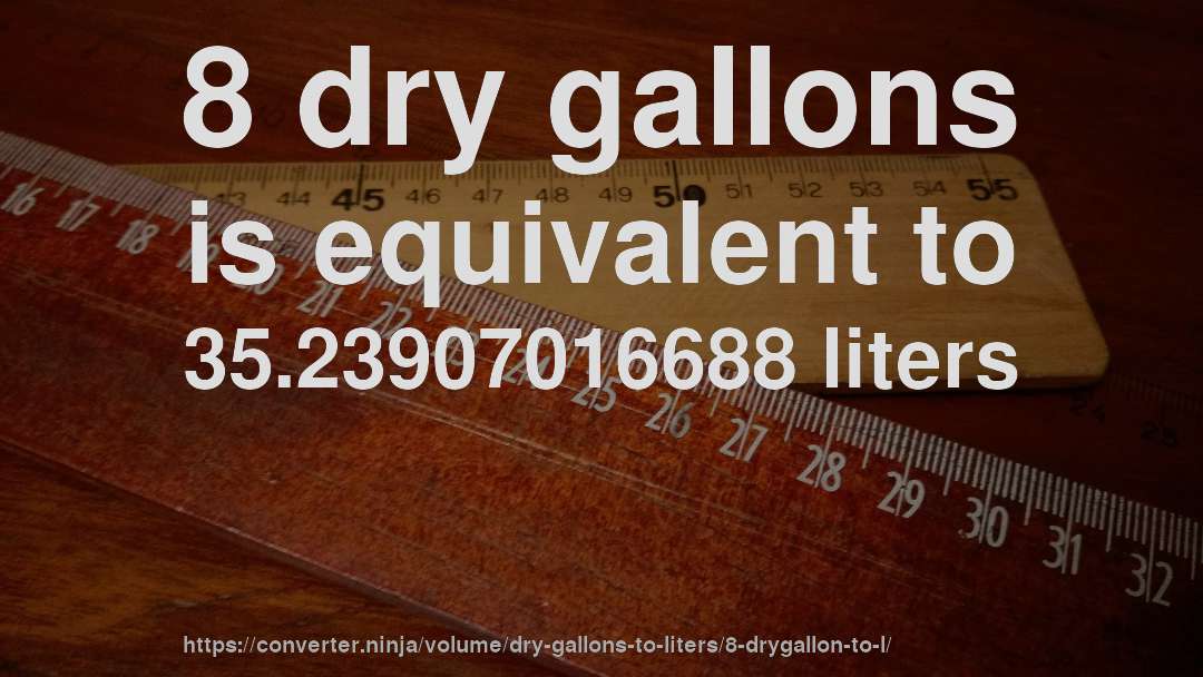 8 dry gallons is equivalent to 35.23907016688 liters