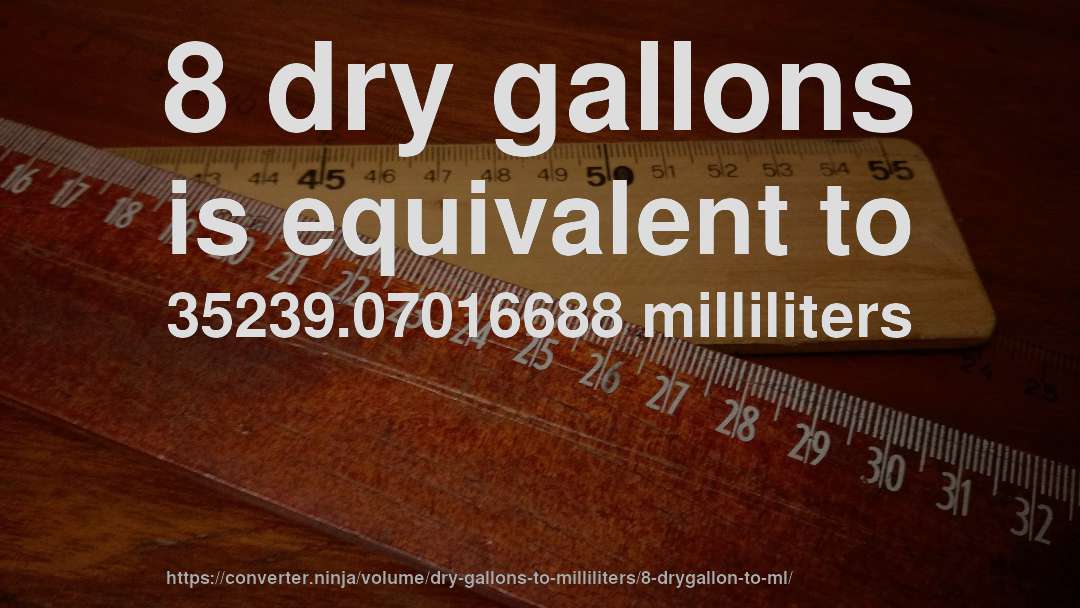 8 dry gallons is equivalent to 35239.07016688 milliliters