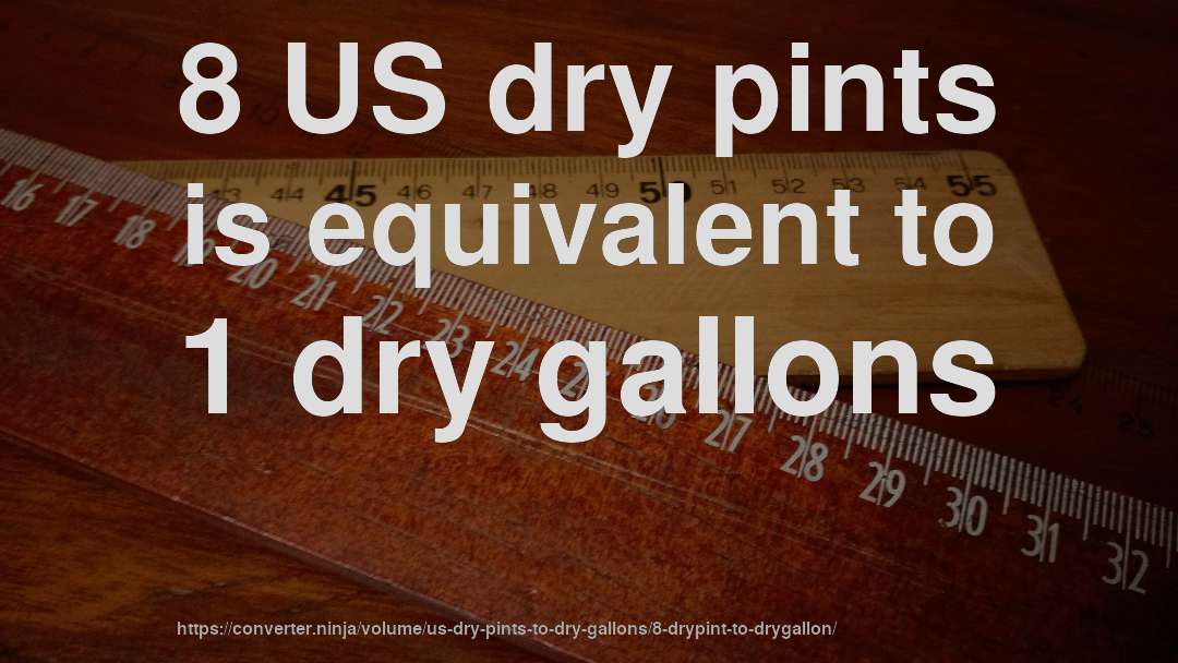 8 US dry pints is equivalent to 1 dry gallons