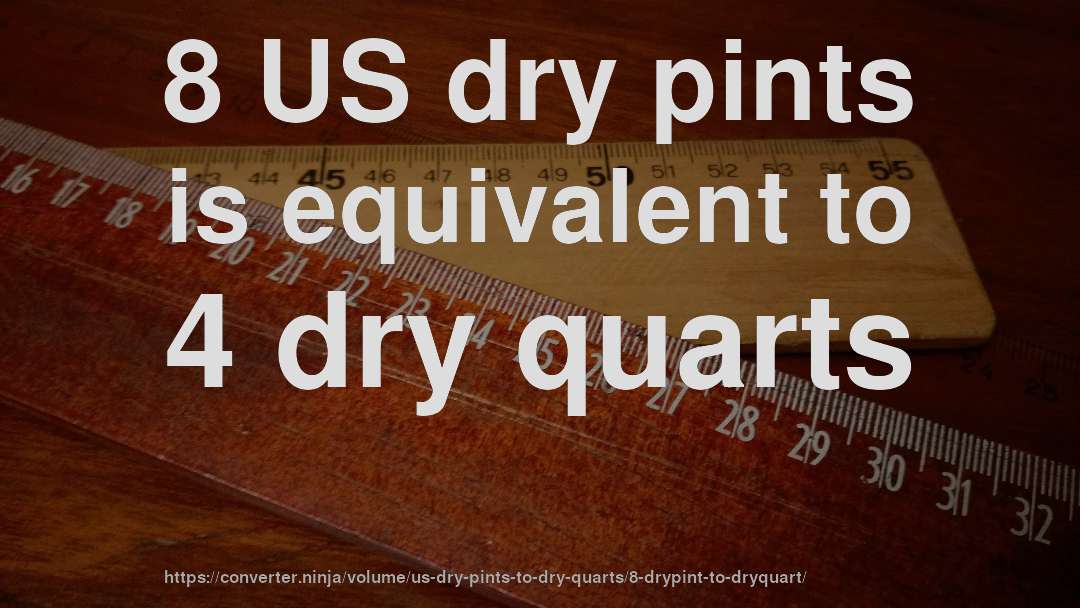8 US dry pints is equivalent to 4 dry quarts