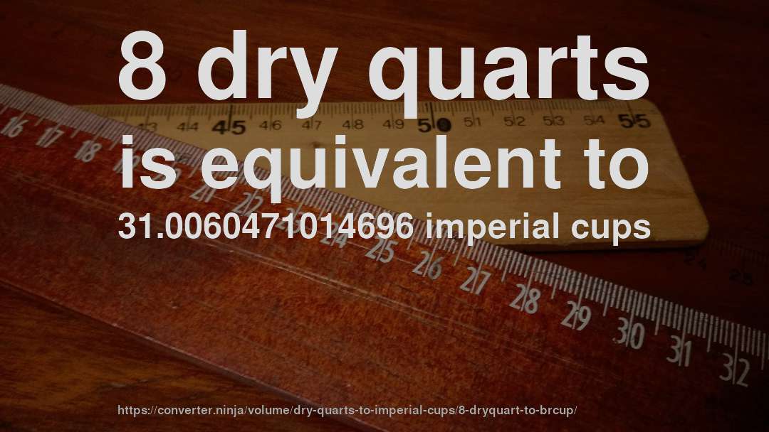 8 dry quarts is equivalent to 31.0060471014696 imperial cups