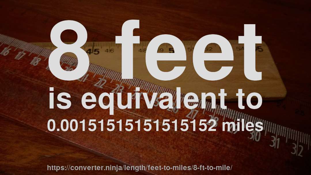 8 feet is equivalent to 0.00151515151515152 miles