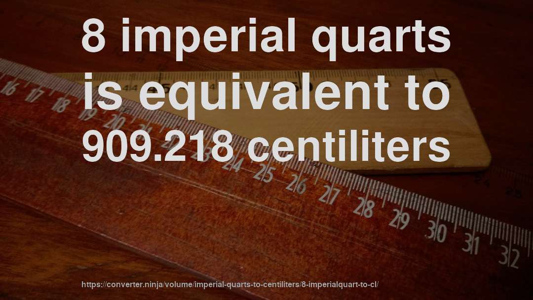 8 imperial quarts is equivalent to 909.218 centiliters