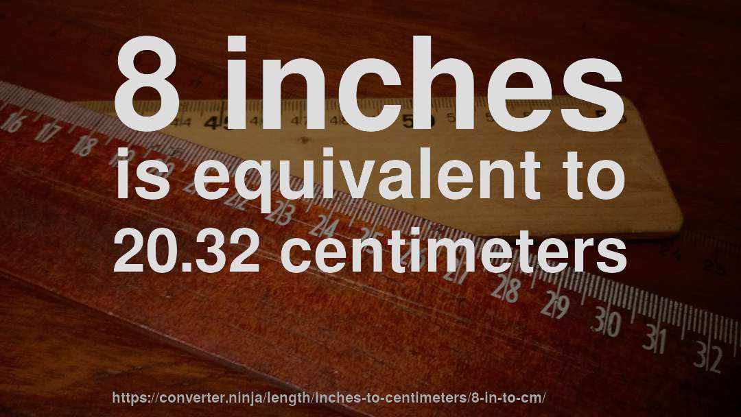 8 inches is equivalent to 20.32 centimeters