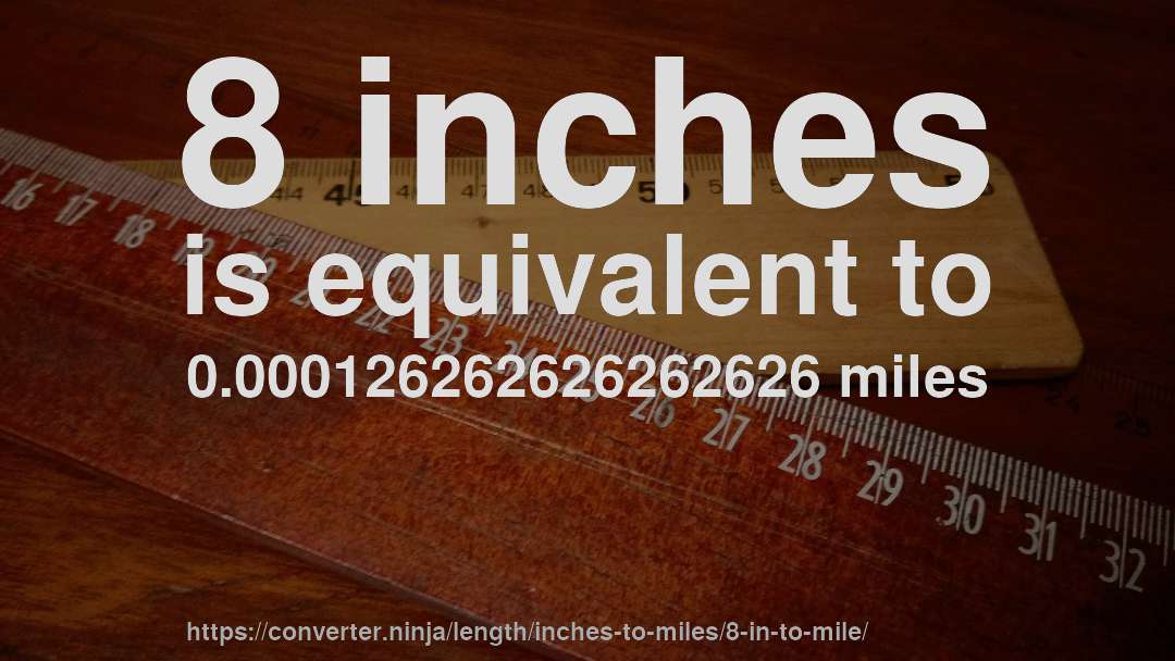 8 inches is equivalent to 0.000126262626262626 miles