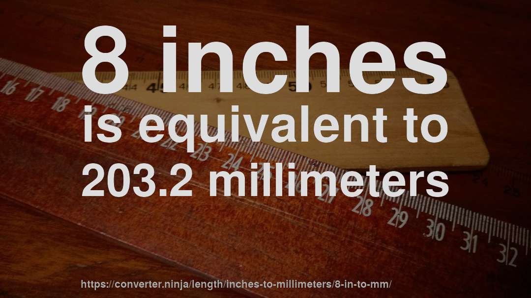 8 inches is equivalent to 203.2 millimeters