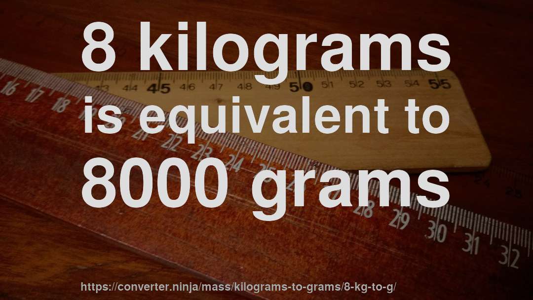 8 kilograms is equivalent to 8000 grams