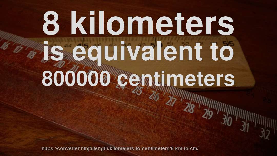 8 kilometers is equivalent to 800000 centimeters