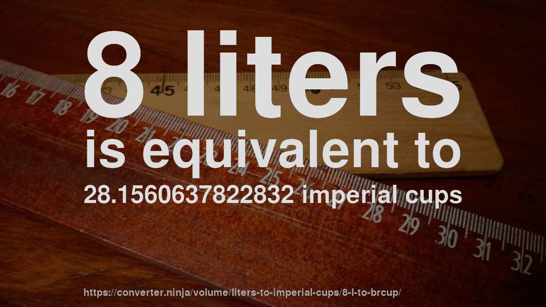 8 liters is equivalent to 28.1560637822832 imperial cups