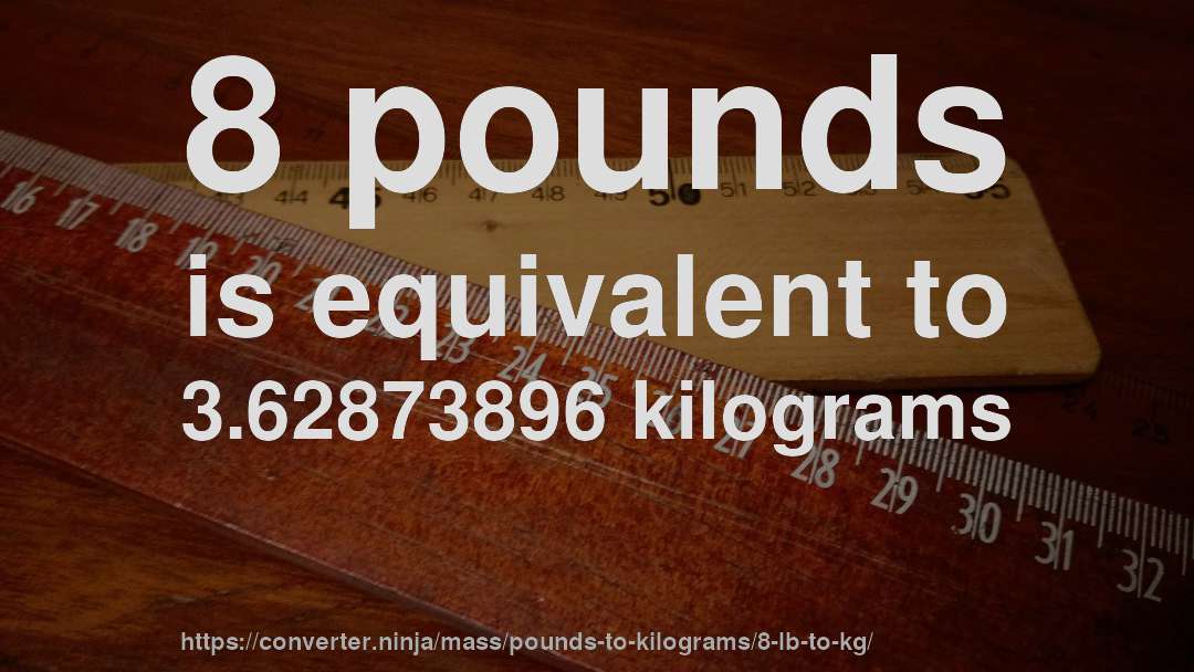 8 pounds is equivalent to 3.62873896 kilograms