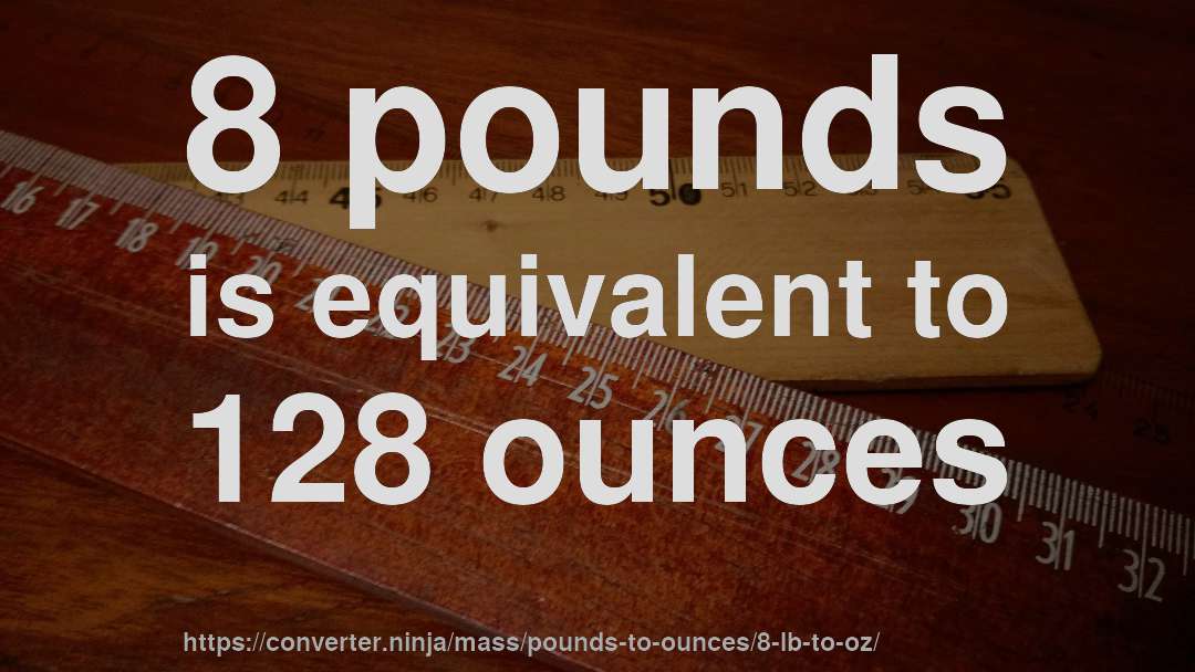 8 pounds is equivalent to 128 ounces