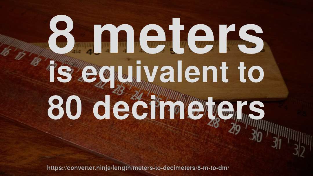 8 meters is equivalent to 80 decimeters