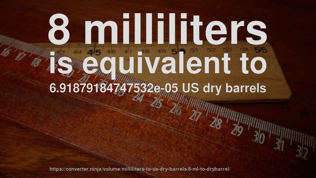 8 milliliters is equivalent to 6.91879184747532e-05 US dry barrels