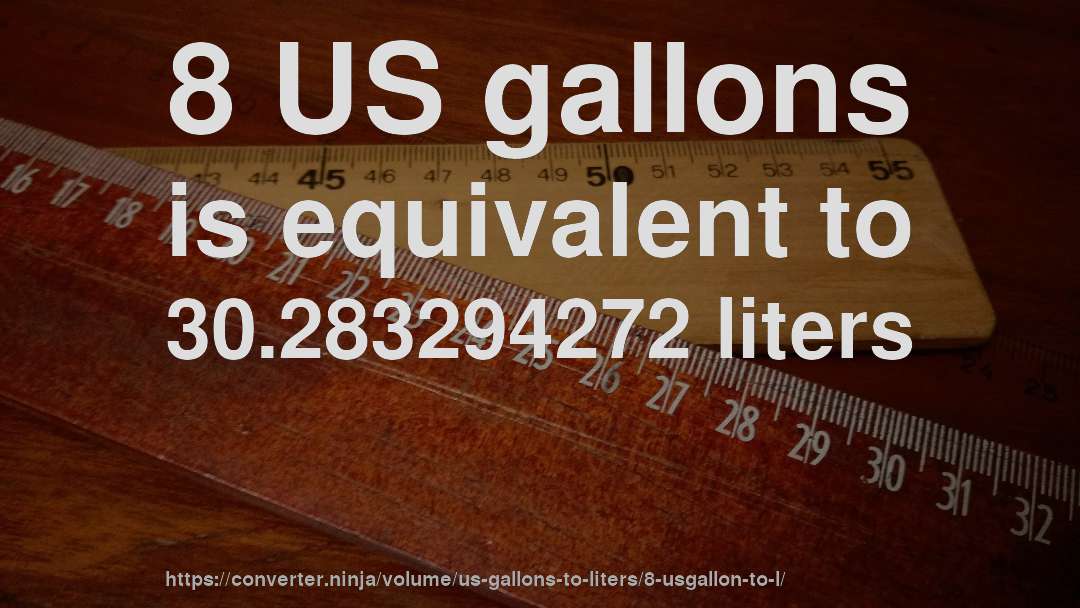 8 US gallons is equivalent to 30.283294272 liters