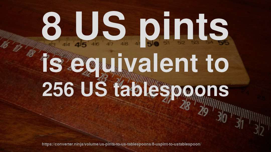 8 US pints is equivalent to 256 US tablespoons