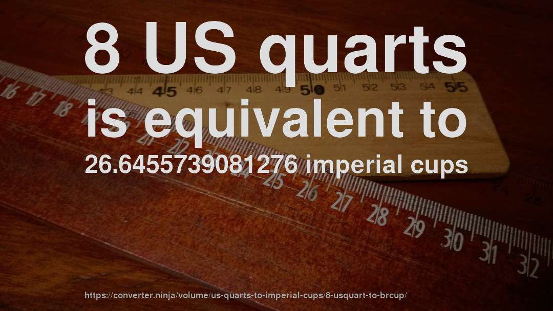8 US quarts is equivalent to 26.6455739081276 imperial cups