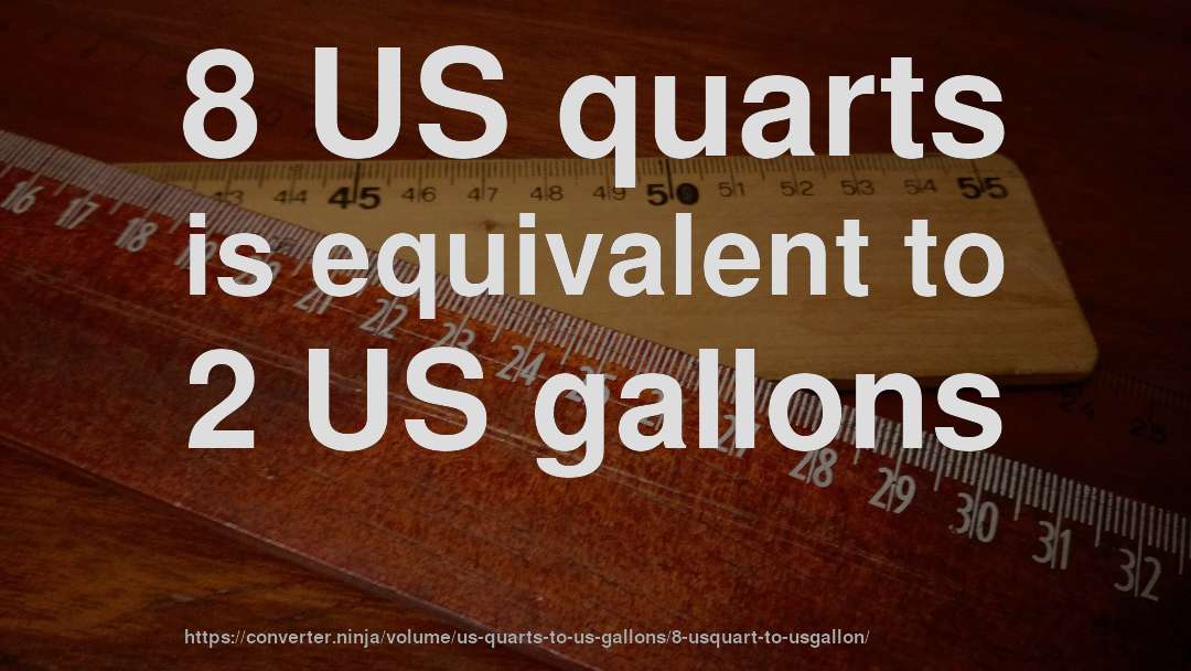 8 US quarts is equivalent to 2 US gallons